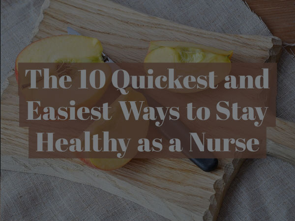 The 10 Quickest and Easiest Ways to Stay Healthy as a Nurse